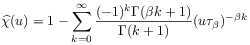 \widehat{\chi}(u)=1-\sum _{{k=0}}^{\infty}\frac{(-1)^{k}\Gamma({\beta}k+1)}{\Gamma(k+1)}(u{\tau _{{\beta}}})^{{-{\beta}k}}