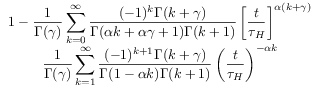\begin{array}[]{c}\displaystyle 1-\frac{1}{\Gamma({\gamma})}\sum _{{k=0}}^{\infty}\frac{(-1)^{k}\Gamma(k+{\gamma})}{\Gamma({\alpha}k+{\alpha}{\gamma}+1)\Gamma(k+1)}\left[\frac{t}{{\tau _{{H}}}}\right]^{{{\alpha}(k+{\gamma})}}\\
\displaystyle\frac{1}{\Gamma({\gamma})}\sum _{{k=1}}^{\infty}\frac{(-1)^{{k+1}}\Gamma(k+{\gamma})}{\Gamma(1-{\alpha}k)\Gamma(k+1)}\left(\frac{t}{{\tau _{{H}}}}\right)^{{-{\alpha}k}}\end{array}