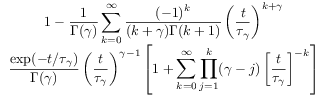 \begin{array}[]{c}\displaystyle 1-\frac{1}{\Gamma({\gamma})}\sum _{{k=0}}^{\infty}\frac{(-1)^{k}}{(k+{\gamma})\Gamma(k+1)}\left(\frac{t}{{\tau _{{\gamma}}}}\right)^{{k+{\gamma}}}\\
\displaystyle\frac{\exp(-t/{\tau _{{\gamma}}})}{\Gamma({\gamma})}\left(\frac{t}{{\tau _{{\gamma}}}}\right)^{{{\gamma}-1}}\left[1+\sum _{{k=0}}^{\infty}\prod _{{j=1}}^{k}({\gamma}-j)\left[\frac{t}{{\tau _{{\gamma}}}}\right]^{{-k}}\right]\end{array}