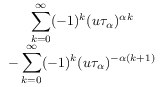 \begin{array}[]{c}\displaystyle\sum _{{k=0}}^{\infty}(-1)^{k}(u{\tau _{{\alpha}}})^{{{\alpha}k}}\\
-\displaystyle\sum _{{k=0}}^{\infty}(-1)^{k}(u{\tau _{{\alpha}}})^{{-{\alpha}(k+1)}}\\
\end{array}