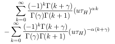 \begin{array}[]{c}\displaystyle\sum _{{k=0}}^{\infty}\frac{(-1)^{k}\Gamma(k+{\gamma})}{\Gamma({\gamma})\Gamma(k+1)}(u{\tau _{{H}}})^{{{\alpha}k}}\\
-\displaystyle\sum _{{k=0}}^{\infty}\frac{(-1)^{k}\Gamma(k+{\gamma})}{\Gamma({\gamma})\Gamma(k+1)}(u{\tau _{{H}}})^{{-{\alpha}(k+{\gamma})}}\\
\end{array}