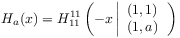 H_{a}(x)=H^{{11}}_{{11}}\left(-x\left|\begin{array}[]{l}{(1,1)}\\
{(1,a)}\end{array}\right.\right)