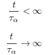\begin{array}[]{r}\displaystyle\frac{t}{{\tau _{{\alpha}}}}<\infty\\
\\
\displaystyle\frac{t}{{\tau _{{\alpha}}}}\to\infty\end{array}