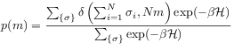 p(m)=\frac{\sum _{{\{\sigma\}}}\delta\left(\sum _{{i=1}}^{{N}}\sigma _{i},Nm\right)\exp(-\beta\mathcal{H})}{\sum _{{\{\sigma\}}}\exp(-\beta\mathcal{H})}
