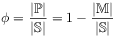 \displaystyle\phi=\frac{|\mathbb{P}|}{|\mathbb{S}|}=1-\frac{|\mathbb{M}|}{|\mathbb{S}|}