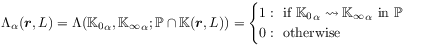 \Lambda _{\alpha}({\boldsymbol{r}},L)=\Lambda({\mathbb{K}_{0}}_{\alpha},{\mathbb{K}_{\infty}}_{\alpha};\mathbb{P}\cap\mathbb{K}({\boldsymbol{r}},L))=\begin{cases}1:\text{~if~}{\mathbb{K}_{0}}_{\alpha}\leadsto{\mathbb{K}_{\infty}}_{\alpha}\text{~in~}\mathbb{P}\\
0:\text{~otherwise}\end{cases}