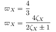 \begin{array}[]{l}\varpi _{X}=\dfrac{4}{3}\\
\varpi _{X}=\dfrac{4\zeta _{X}}{2\zeta _{X}\pm 1}\end{array}