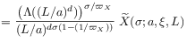 \displaystyle=\frac{\left(\Lambda((L/a)^{d})\right)^{{\sigma/\varpi _{X}}}}{(L/a)^{{d\sigma(1-(1/\varpi _{X}))}}}\;\widetilde{X}(\sigma;a,\xi,L)