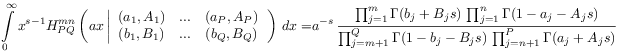 \int _{0}^{\infty}x^{{s-1}}\hbox{$\displaystyle H^{{mn}}_{{PQ}}\left(ax\left|\begin{array}[]{ccc}(a_{1},A_{1})&...&(a_{P},A_{P})\\
(b_{1},B_{1})&...&(b_{Q},B_{Q})\end{array}\right.\right)\, dx=$}a^{{-s}}\,\frac{\prod _{{j=1}}^{{m}}\Gamma(b_{j}+B_{j}s)\,\prod _{{j=1}}^{{n}}\Gamma(1-a_{j}-A_{j}s)}{\prod _{{j=m+1}}^{{Q}}\Gamma(1-b_{j}-B_{j}s)\,\prod _{{j=n+1}}^{{P}}\Gamma(a_{j}+A_{j}s)}