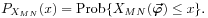 P_{{X_{{MN}}}}(x)=\mbox{Prob}\{ X_{{MN}}(\mbox{\boldmath$\vec{\varphi}$\unboldmath})\leq x\}.