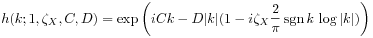 h(k;1,\zeta _{X},C,D)=\exp\left(iCk-D|k|(1-i\zeta _{X}\frac{2}{\pi}\,{\rm sgn}\, k\,\log|k|)\right)