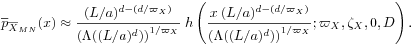 \overline{p}_{{\overline{X}_{{MN}}}}(x)\approx\frac{(L/a)^{{d-(d/\varpi _{X})}}}{\left(\Lambda((L/a)^{d})\right)^{{1/\varpi _{X}}}}\; h\left(\frac{x\:(L/a)^{{d-(d/\varpi _{X})}}}{\left(\Lambda((L/a)^{d})\right)^{{1/\varpi _{X}}}};\varpi _{X},\zeta _{X},0,D\right).