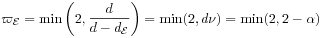 \varpi _{{\mathcal{E}}}=\min\left(2,\frac{d}{d-d_{{\mathcal{E}}}}\right)=\min(2,d\nu)=\min(2,2-\alpha)