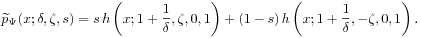 \widetilde{p}_{\Psi}(x;\delta,\zeta,s)=s\, h\left(x;1+\frac{1}{\delta},\zeta,0,1\right)+(1-s)\, h\left(x;1+\frac{1}{\delta},-\zeta,0,1\right).