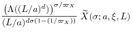 \displaystyle\frac{\left(\Lambda((L/a)^{d})\right)^{{\sigma/\varpi _{X}}}}{(L/a)^{{d\sigma(1-(1/\varpi _{X}))}}}\;\widetilde{X}(\sigma;a,\xi,L)