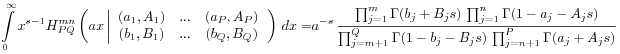 \int _{0}^{\infty}x^{{s-1}}\hbox{$\displaystyle H^{{mn}}_{{PQ}}\left(ax\left|\begin{array}[]{ccc}(a_{1},A_{1})&...&(a_{P},A_{P})\\
(b_{1},B_{1})&...&(b_{Q},B_{Q})\end{array}\right.\right)\, dx=$}a^{{-s}}\,\frac{\prod _{{j=1}}^{{m}}\Gamma(b_{j}+B_{j}s)\,\prod _{{j=1}}^{{n}}\Gamma(1-a_{j}-A_{j}s)}{\prod _{{j=m+1}}^{{Q}}\Gamma(1-b_{j}-B_{j}s)\,\prod _{{j=n+1}}^{{P}}\Gamma(a_{j}+A_{j}s)}