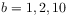 b=1,2,10