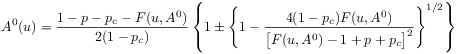 A^{0}(u)=\frac{1-p-p_{c}-F(u,A^{0})}{2(1-p_{c})}\left\{ 1\pm\left\{ 1-\frac{4(1-p_{c})F(u,A^{0})}{\big[F(u,A^{0})-1+p+p_{c}\big]^{2}}\right\}^{{1/2}}\right\}