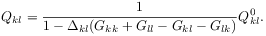 Q_{{kl}}=\frac{1}{1-\Delta _{{kl}}(G_{{kk}}+G_{{ll}}-G_{{kl}}-G_{{lk}})}Q^{0}_{{kl}}.