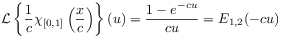{\mathcal{L}}\left\{\frac{1}{c}\chi _{{[0,1]}}\left(\frac{x}{c}\right)\right\}(u)=\frac{1-e^{{-cu}}}{cu}=E_{{1,2}}(-cu)
