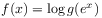 f(x)=\log g(e^{x})
