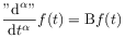 \frac{{\rm"}\mbox{\rm d}^{\alpha}{\rm"}}{\mbox{\rm d}t^{\alpha}}f(t)=\mbox{\rm B}f(t)