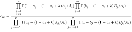 \displaystyle c_{{ik}}=\frac{\displaystyle\prod^{n}_{{\substack{j=1\\
j\neq i}}}\Gamma(1-a_{j}-(1-a_{i}+k)A_{j}/A_{i})\prod^{m}_{{j=1}}\Gamma(b_{j}+(1-a_{i}+k)B_{j}/A_{i})}{\displaystyle\prod^{p}_{{j=n+1}}\Gamma(a_{j}+(1-a_{i}+k)A_{j}/A_{i})\prod^{q}_{{j=m+1}}\Gamma(1-b_{j}-(1-a_{i}+k)B_{j}/A_{i})}