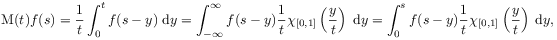 \mbox{\rm M}(t)f(s)=\frac{1}{t}\int^{t}_{0}f(s-y)\;\mbox{\rm d}y=\int^{\infty}_{{-\infty}}f(s-y)\frac{1}{t}\chi _{{[0,1]}}\left(\frac{y}{t}\right)\;\mbox{\rm d}y=\int^{s}_{0}f(s-y)\frac{1}{t}\chi _{{[0,1]}}\left(\frac{y}{t}\right)\;\mbox{\rm d}y,