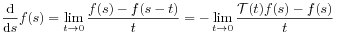 \frac{\mbox{\rm d}}{\mbox{\rm d}s}f(s)=\lim _{{t\to 0}}\frac{f(s)-f(s-t)}{t}=-\lim _{{t\to 0}}\frac{{\mathcal{T}}(t)f(s)-f(s)}{t}