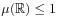 \mu(\mathbb{R})\leq 1