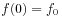 f(0)=f_{0}