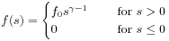 f(s)=\begin{cases}f_{0}s^{{\gamma-1}}&\text{\ \ \ \  for }s>0\\
0&\text{\ \ \ \  for }s\leq 0\end{cases}