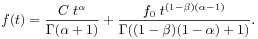 f(t)=\frac{C\; t^{\alpha}}{\Gamma(\alpha+1)}+\frac{f_{0}\; t^{{(1-\beta)(\alpha-1)}}}{\Gamma((1-\beta)(1-\alpha)+1)}.