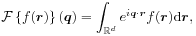 {\mathcal{F}}\left\{ f(\boldsymbol{r})\right\}(\boldsymbol{q})=\int _{{\mathbb{R}^{d}}}e^{{i\boldsymbol{q}\cdot\boldsymbol{r}}}f(\boldsymbol{r})\mbox{\rm d}\boldsymbol{r},