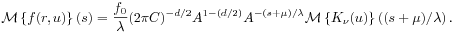 {\mathcal{M}}\left\{ f(r,u)\right\}(s)=\frac{f_{0}}{\lambda}(2\pi C)^{{-d/2}}A^{{1-(d/2)}}A^{{-(s+\mu)/\lambda}}{\mathcal{M}}\left\{ K_{\nu}(u)\right\}\left((s+\mu)/\lambda\right).