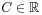 C\in\mathbb{R}