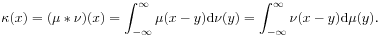 \kappa(x)=(\mu*\nu)(x)=\int _{{-\infty}}^{\infty}\mu(x-y)\mbox{\rm d}\nu(y)=\int _{{-\infty}}^{\infty}\nu(x-y)\mbox{\rm d}\mu(y).