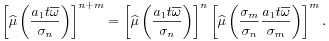 \left[\widehat{\mu}\left(\frac{a_{1}t{\overline{\omega}}}{\sigma _{n}}\right)\right]^{{n+m}}=\left[\widehat{\mu}\left(\frac{a_{1}t{\overline{\omega}}}{\sigma _{n}}\right)\right]^{n}\left[\widehat{\mu}\left(\frac{\sigma _{m}}{\sigma _{n}}\frac{a_{1}t{\overline{\omega}}}{\sigma _{m}}\right)\right]^{m}.