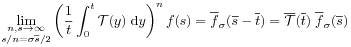 \lim _{{\substack{n,s\to\infty\\
s/n=\sigma{\overline{s}}/2}}}\left(\frac{1}{t}\int^{t}_{0}{\mathcal{T}}(y)\;\mbox{\rm d}y\right)^{n}f(s)={\overline{f}}_{\sigma}({\overline{s}}-{\overline{t}})=\overline{{\mathcal{T}}}({{\overline{t}}})\;{\overline{f}}_{\sigma}({\overline{s}})