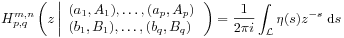 H^{{m,n}}_{{p,q}}\left(z\left|\begin{array}[]{l}{(a_{1},A_{1}),\ldots,(a_{p},A_{p})}\\
{(b_{1},B_{1}),\ldots,(b_{q},B_{q})}\end{array}\right.\right)=\frac{1}{2\pi i}\int _{{\mathcal{L}}}\eta(s)z^{{-s}}\;\mbox{\rm d}s