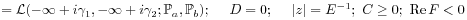 \displaystyle={\mathcal{L}}(-\infty+i\gamma _{1},-\infty+i\gamma _{2};\mathbb{P}_{a},\mathbb{P}_{b});\text{\ \ \ \ }D=0;\text{\ \ \ \ }|z|=E^{{-1}};\text{\ }C\geq 0;\text{\ }\mathrm{Re}\, F<0