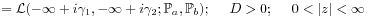 \displaystyle={\mathcal{L}}(-\infty+i\gamma _{1},-\infty+i\gamma _{2};\mathbb{P}_{a},\mathbb{P}_{b});\text{\ \ \ \ }D>0;\text{\ \ \ \ }0<|z|<\infty