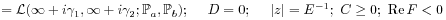 \displaystyle={\mathcal{L}}(\infty+i\gamma _{1},\infty+i\gamma _{2};\mathbb{P}_{a},\mathbb{P}_{b});\text{\ \ \ \ }D=0;\text{\ \ \ \ }|z|=E^{{-1}};\text{\ }C\geq 0;\text{\ }\mathrm{Re}\, F<0