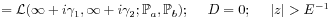 \displaystyle={\mathcal{L}}(\infty+i\gamma _{1},\infty+i\gamma _{2};\mathbb{P}_{a},\mathbb{P}_{b});\text{\ \ \ \ }D=0;\text{\ \ \ \ }|z|>E^{{-1}}