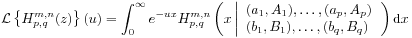 \displaystyle{\mathcal{L}}\left\{ H^{{m,n}}_{{p,q}}(z)\right\}(u)=\int _{0}^{\infty}e^{{-ux}}H^{{m,n}}_{{p,q}}\left(x\left|\begin{array}[]{l}{(a_{1},A_{1}),\ldots,(a_{p},A_{p})}\\
{(b_{1},B_{1}),\ldots,(b_{q},B_{q})}\end{array}\right.\right)\mbox{\rm d}x