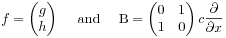 f=\begin{pmatrix}g\\
h\end{pmatrix}\text{\ \ \ \ }\mbox{\rm and}\text{\ \ \ \ }\mbox{\rm B}=\begin{pmatrix}0&1\\
1&0\end{pmatrix}c\frac{\partial}{\partial x}