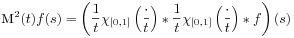 \mbox{\rm M}^{2}(t)f(s)=\left(\frac{1}{t}\chi _{{[0,1]}}\left(\frac{\cdot}{t}\right)*\frac{1}{t}\chi _{{[0,1]}}\left(\frac{\cdot}{t}\right)*f\right)(s)