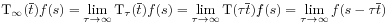 \mbox{\rm T}_{\infty}({\overline{t}})f(s)=\lim _{{\tau\to\infty}}\mbox{\rm T}_{\tau}({\overline{t}})f(s)=\lim _{{\tau\to\infty}}\mbox{\rm T}(\tau{\overline{t}})f(s)=\lim _{{\tau\to\infty}}f(s-\tau{\overline{t}})