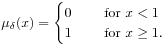 \mu _{\delta}(x)=\begin{cases}0&\text{\ \ \ \  for }x<1\\
1&\text{\ \ \ \  for }x\geq 1.\end{cases}