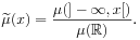 \widetilde{\mu}(x)=\frac{\mu(]-\infty,x[)}{\mu(\mathbb{R})}.